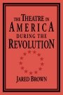 Jared Brown: The Theatre in America during the Revolution