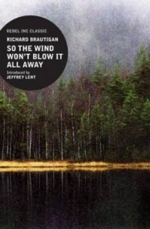 Richard Brautigan: So the Wind Won’t Blow it All Away