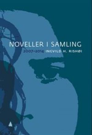 Ingvild H. Rishøi: Noveller i samling 2007-2014