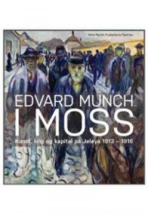 Hans-Martin Frydenberg Flaatten: Edvard Munch i Moss: kunst, krig og kapital på Jeløy 1913-1916