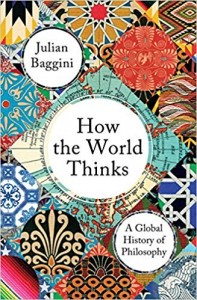 Julian Baggini: How the World Thinks: A Global History of Philosophy