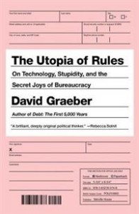 David Graeber: The Utopia Of Rules: On Technology, Stupidity, and the Secret Joys of Bureaucracy