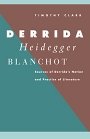 Timothy Clark: Derrida, Heidegger, Blanchot: Sources of Derrida’s Notion and Practice of Literature