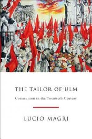 Lucio Magri: The Tailor of Ulm: A Possible History of Communism