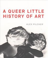 Alex Pilcher: A Queer Little History of Art