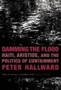 Peter Hallward: Damming the Flood: Haiti, Aristide, and the Politics of Containment