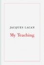 Jacques Lacan: My Teaching