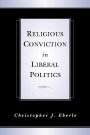 Christopher J. Eberle: Religious Conviction in Liberal Politics