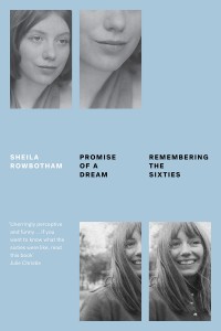 Sheila Rowbotham: Promise of a Dream: Remembering the Sixties