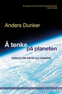 Anders Dunker: Å tenke på planeten: Essays om nåtid og framtid