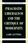 Gary Gutting: Pragmatic Liberalism and the Critique of Modernity