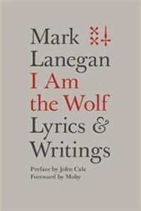 Mark Lanegan: I Am the Wolf: Lyrics & Writing