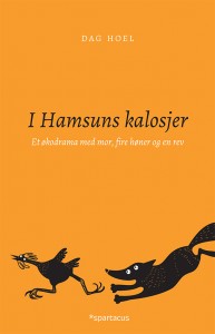 Dag Hoel: I Hamsuns kalosjer. Et økodrama med mor, fire høner og en rev.
