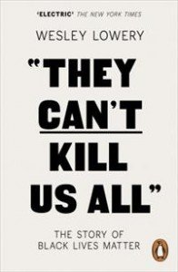 Wesley Lowery: They Can't Kill Us All: The Story of Black Lives Matter 