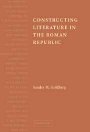 Sander M. Goldberg: Constructing Literature in the Roman Republic