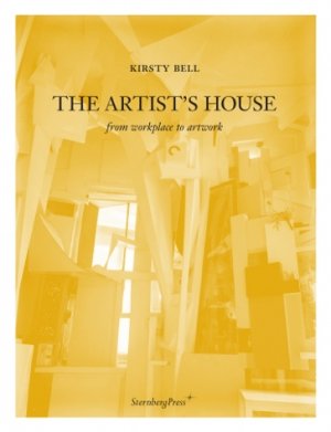 Kirsty Bell: The Artist’s House: From Workplace to Artwork