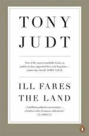 Tony Judt: Ill fares the Land