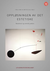 Ståle Finke (red.) og Mattias Solli (red.): Oppløsningen av det estetiske:  Kunstteori og estetisk praksis