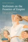 Elena Shulman: Stalinism on the Frontier of Empire: Women and State Formation in the Soviet Far East