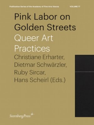 Christiane Erharter (red.), Hans Scheirl (red.), Dietmar Schwärzler (red.), Ruby Sircar (red.): Pink Labor on Golden Streets: Queer Art Practices