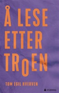 Tom Egil Hverven: Å lese etter troen: Forsøk om norsk litteratur på 2000-tallet
