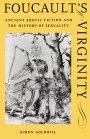Simon Goldhill: Foucault’s Virginity: Ancient Erotic Fiction and the History of Sexuality