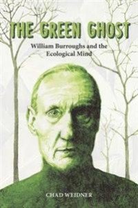 Chad Weidner: The Green Ghost: William Burroughs and the Ecological Mind