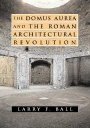 Larry F. Ball: The Domus Aurea and the Roman Architectural Revolution
