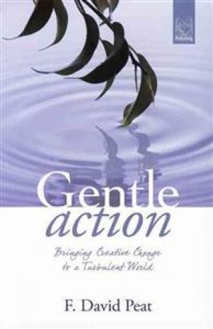 David F. Peat: Gentle Action:  Bringing Creative Change to a Turbulent World
