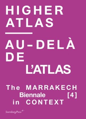 Carson Chan (red.) og Nadim Samman (red.): Higher Atlas/Au-delà de l’Atlas: The Marrakech Biennale [4] in Context