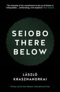 László Krasznahorkai: Seiobo There Below 