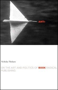 Nicholas Thoburn: Anti-Book: On the Art and Politics of Radical Publishing 