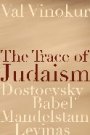 Val Vinokur: The Trace of Judaism - Dostoevsky, Babel, Mandelstam, Levinas