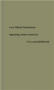 Lars Mikael Raattamaa: Ingenting annat (materia)