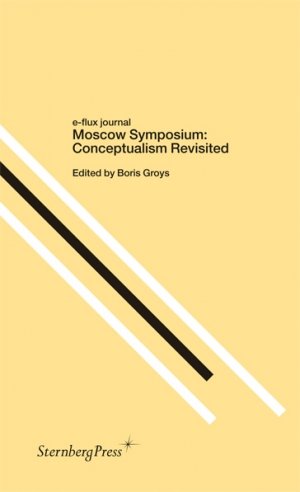 Boris Groys (red.): e-flux journal: Moscow Symposium: Conceptualism Revisited