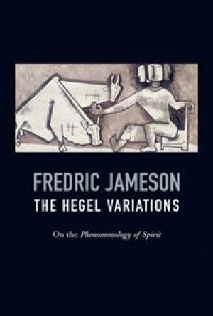 Fredric Jameson: The Hegel Variations: on the Phenomenology of the Spiri