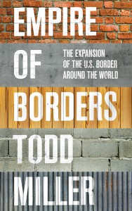 Todd Miller: Empire of Borders: The Expansion of the US Border around the World