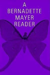 Bernadette Mayer: A Bernadette Mayer Reader