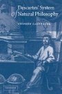 Stephen Gaukroger: Descartes’ System of Natural Philosophy