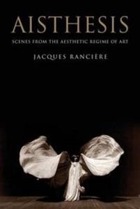 Jacques Rancière: Aisthesis: Scenes from the aesthetic regime of art