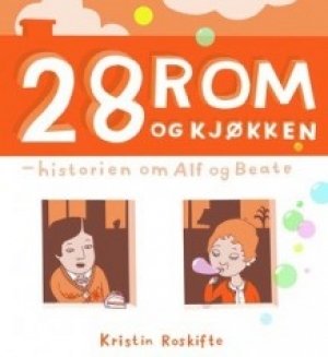 Kristin Roskifte: 28 rom og kjøkken - historien om Alf og Beate