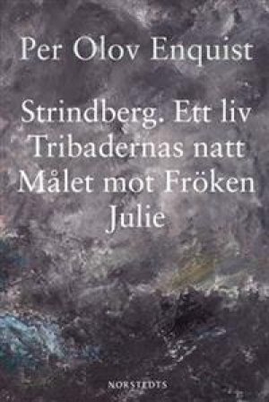 Per Olov Enquist: Strindberg: ett liv. Tribadernas natt. Målet mot fröken Julie