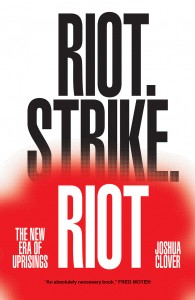 Joshua Clover: Riot. Strike. Riot: The New Era of Uprisings