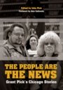 John Pick: The People Are the News - Grant Pick’s Chicago Stories