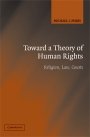 Michael J. Perry: Toward a Theory of Human Rights: Religion, Law, Courts