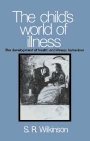 Simon R. Wilkinson: The Child’s World of Illness: The Development of Health and Illness Behaviour