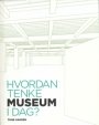 Tone Hansen: Hvordan tenke museum i dag?