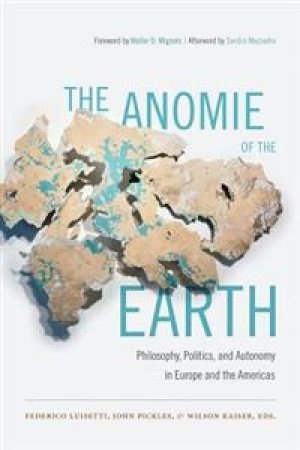 John Pickles, Sandro Mezzadra, Federico Luisetti, Wilson Kaiser, Walter D. Mignolo: The Anomie of the Earth: Philosophy, Politics, and Autonomy in Europe and the Americas