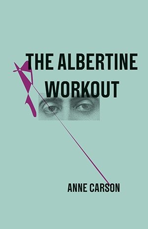 Anne Carson: The Albertine Workout