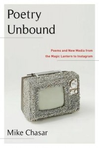 Mike Chasar: Poetry Unbound: Poems and New Media from the Magic Lantern to Instagram
